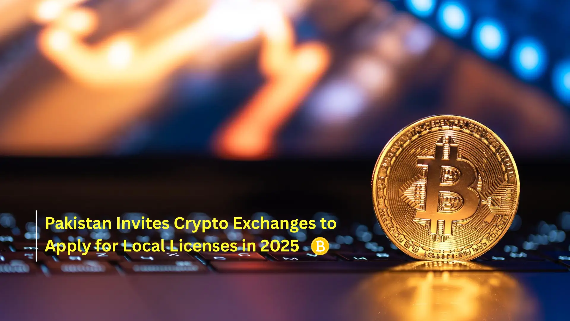 Pakistan Invites Crypto Exchanges to Apply for Local Licenses in 2025