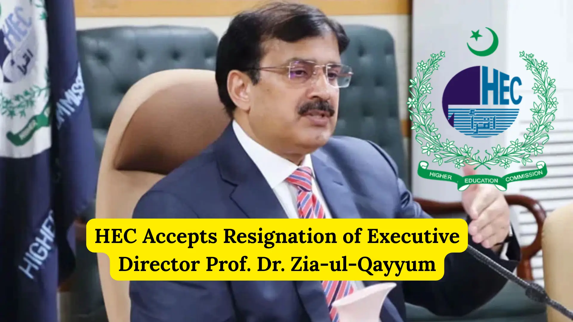 HEC Accepts Resignation of Executive Director Prof. Dr. Zia-ul-Qayyum