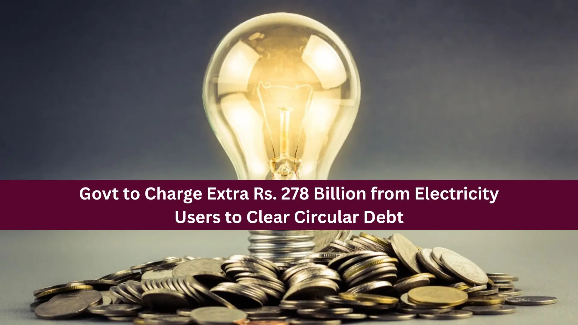 Govt to Charge Extra Rs. 278 Billion from Electricity Users to Clear Circular Debt